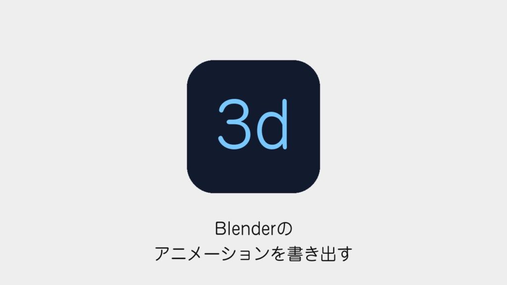 Blenderのアニメーションを書き出す