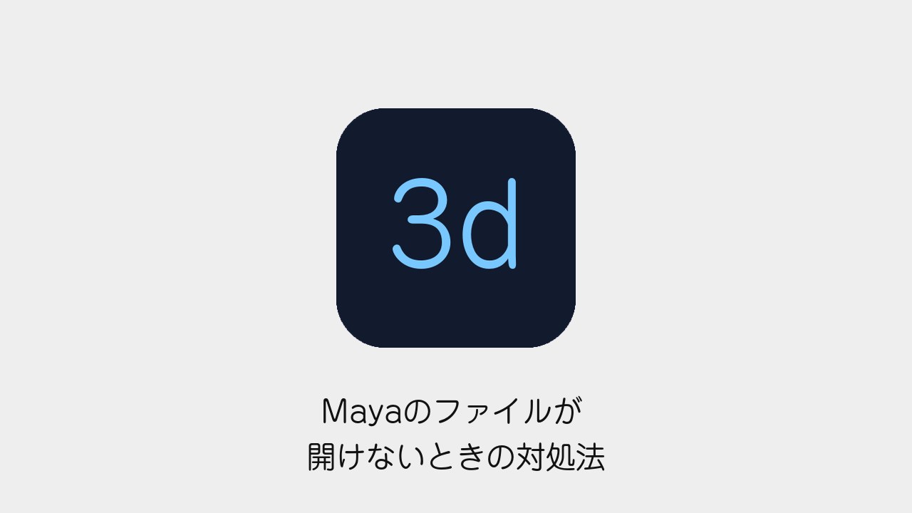 Mayaのファイルが開けないときの対処法