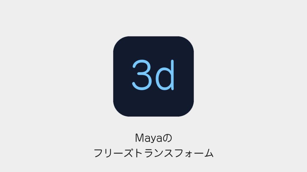 Mayaのフリーズトランスフォーム