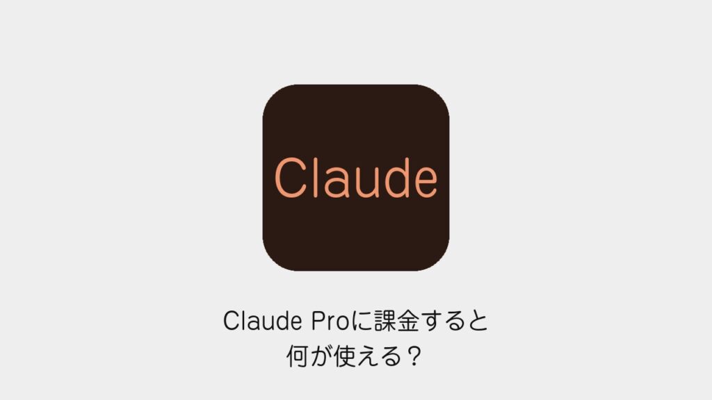 Claude Proに課金すると何が使える？