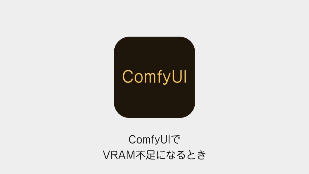 ComfyUIでVRAM不足になるとき