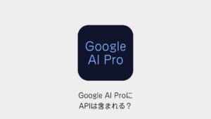 Google AI ProにAPIは含まれる？