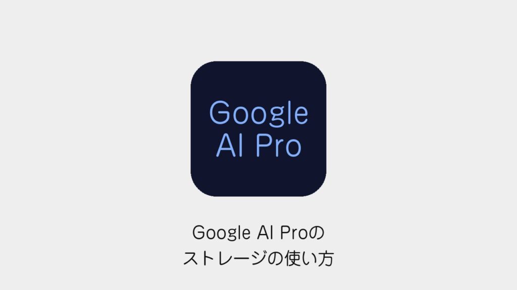 Google AI Proのストレージの使い方