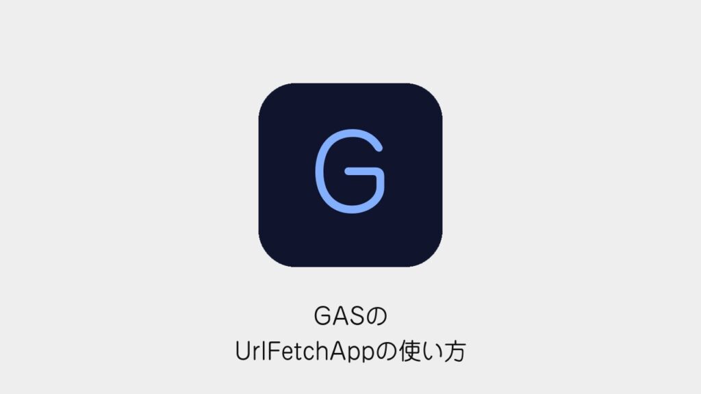 GASのUrlFetchAppの使い方