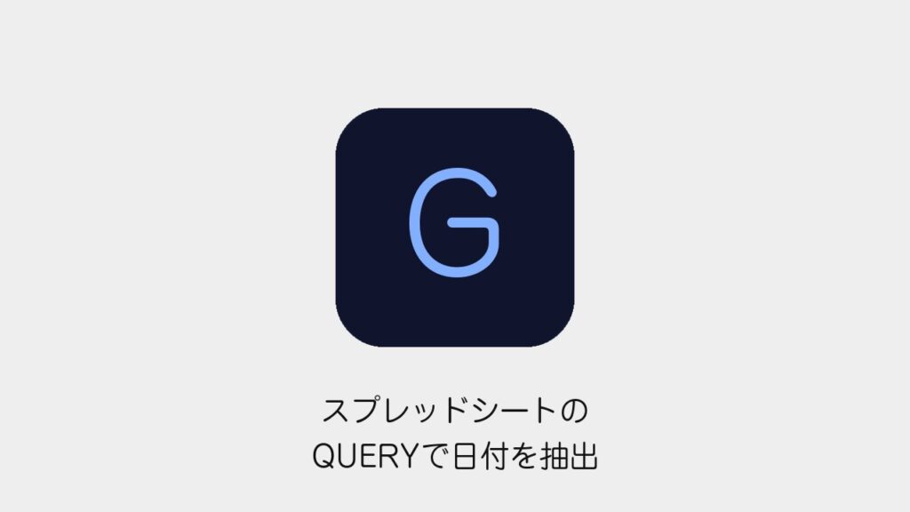 スプレッドシートのQUERYで日付を抽出