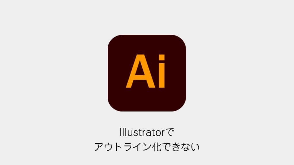 Illustratorでアウトライン化できない