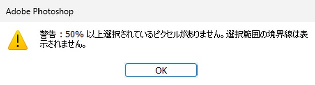 Photoshopの警告ダイアログ。「警告：50% 以上選択されているピクセルがありません。選択範囲の境界線は表示されません。」と表示されている