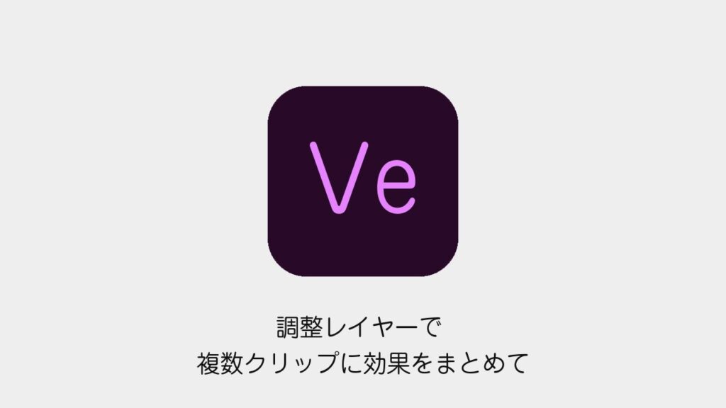 Premiere Proの調整レイヤーで複数クリップに効果をまとめてかける方法