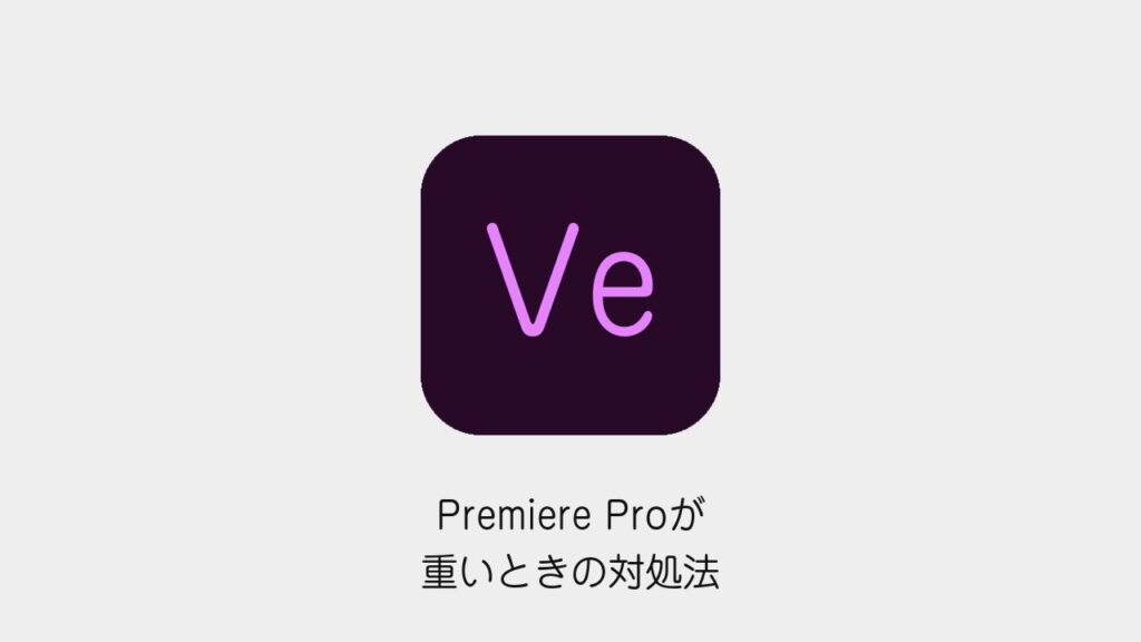 Premiere Proが重いときの対処法