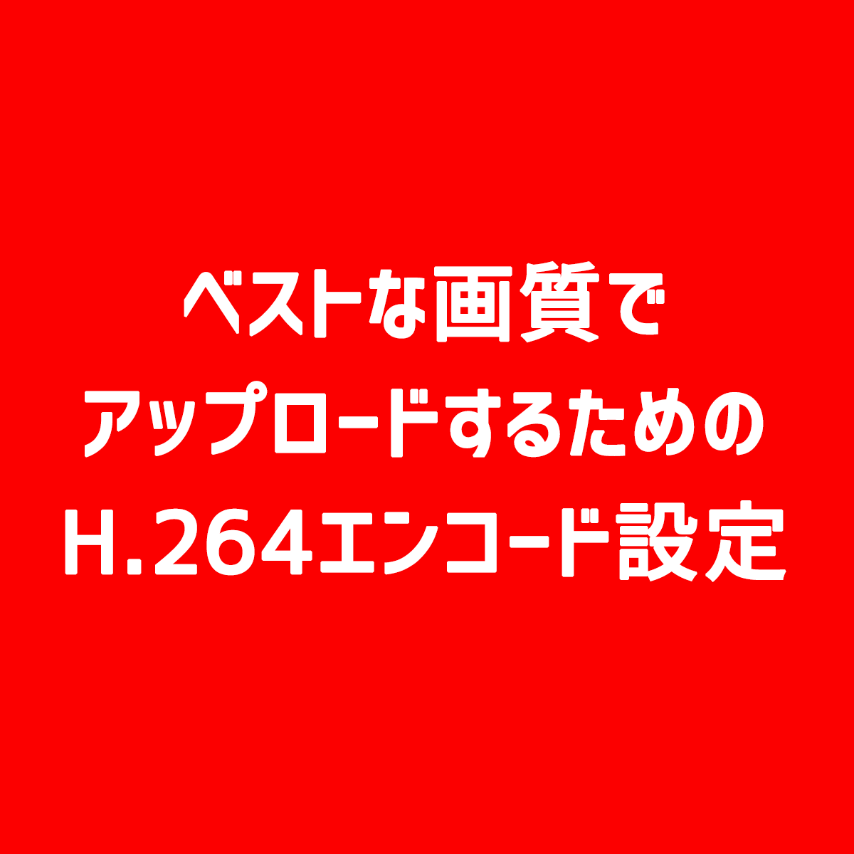 Youtube ベストな画質でアップロードするためのh 264エンコード設定 Cgメソッド